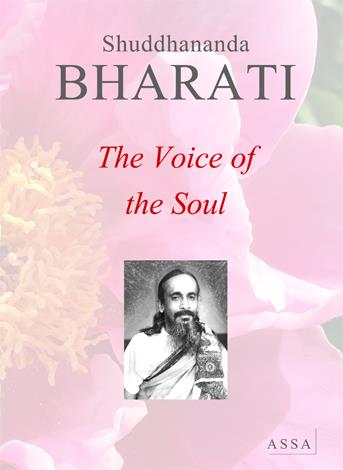 VOICE OF THE SOUL, THE EXPERIENCES OF LIFE OF SHUDDHANANDA BHARATI IN SONGS