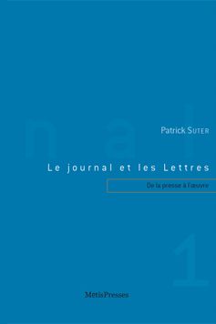 LE JOURNAL ET LES LETTRES 1 - DE LA PRESSE A L'OEUVRE (MALLARME-FUTURI
