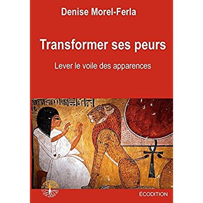 TRANSFORMER SES PEURS - LEVER LE VOILE DES APPARENCES