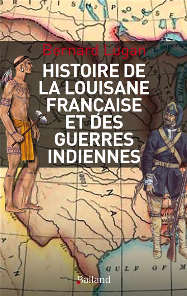 HISTOIRE MILITAIRE DE LA LOUISIANE FRANCAISE ET DES GUERRES