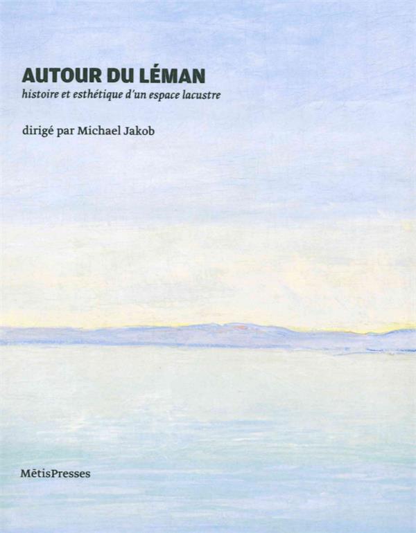 AUTOUR DU LEMAN - HISTOIRE ET ESTHETIQUE D'UN ESPACE...