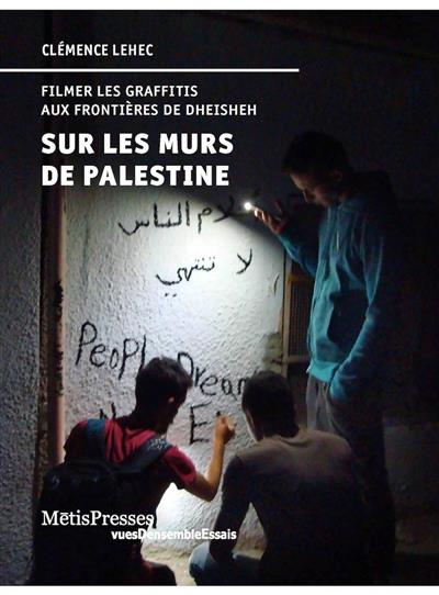 SUR LES MURS DE PALESTINE - FILMER LES GRAFFITIS AUX FRONTIERES DE DHEISHEH - ILLUSTRATIONS, COULEUR