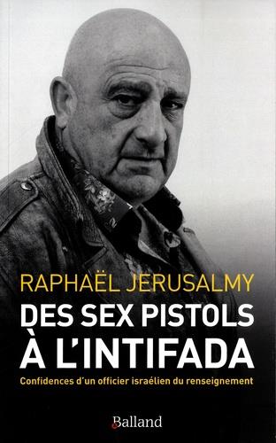 DES SEX PISTOLS A L'INTIFADA - CONFIDENCES D'UN OFFICIER ISRAELIEN DU RENSEIGNEMENT