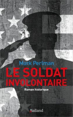 LE SOLDAT INVOLONTAIRE - ROMAN HISTORIQUE