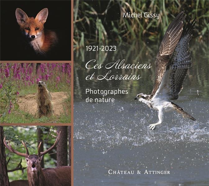CES ALSACIENS ET LORRAINS - 1921/2023 - PHOTOGRAPHES DE NATURE