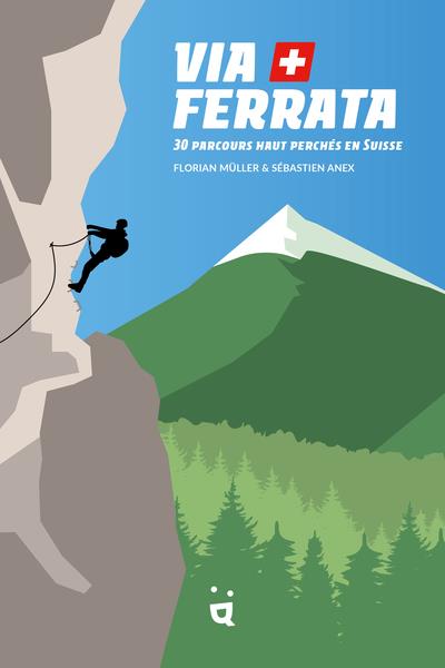 VIA FERRATA - 30 PARCOURS HAUT PERCHES EN SUISSE