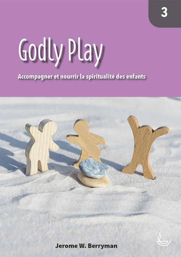GODLY PLAY 3 - ACCOMPAGNER ET NOURRIR LA SPIRITUALITE DES ENFANTS