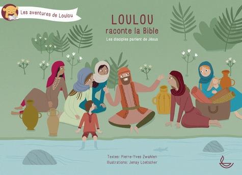 LOULOU RACONTE LA BIBLE, TOME 5 - LES DISCIPLES PARLENT DE JESUS