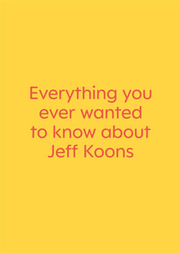EVERYTHING YOU EVER WANTED TO KNOW ABOUT JEFF KOONS - JUST KIDDING. IT'S A BOOK OF INTERVIEWS WITH N