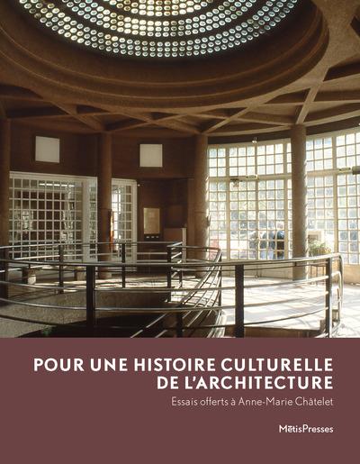 POUR UNE HISTOIRES CULTURELLE D'ARCHITECTURE - MELANGE OFFERT A ANNE-MARIE CHATELET
