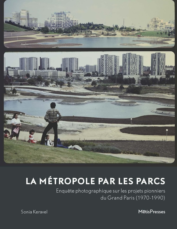 LA METROPOLE PAR LES PARCS - ENQUETE PHOTOGRAPHIQUE SUR LES PROJETS PIONNIERS DU GRAND PARIS (1970-1