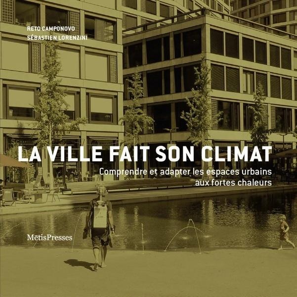 LA VILLE FAIT SON CLIMAT - COMPRENDRE ET ADAPTER LES ESPACES URBAINS AUX FORTES CHALEURS