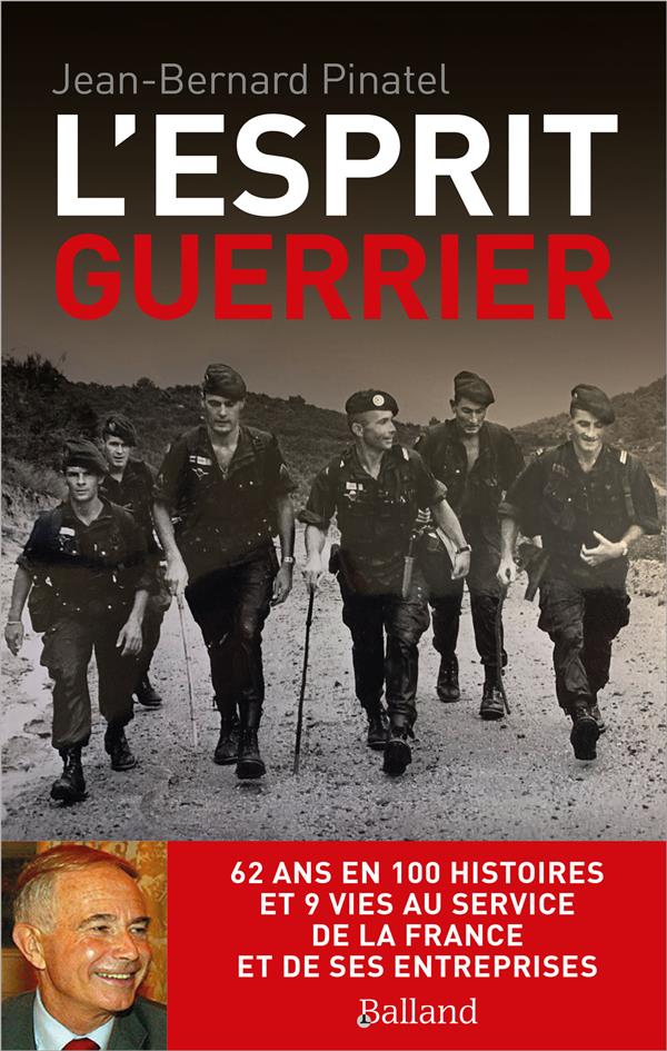 L'ESPRIT GUERRIER - 62 ANS EN 100 HISTOIRES ET 9 VIES AU SERVICE DE LA FRANCE ET DE SES ENTREPRISES