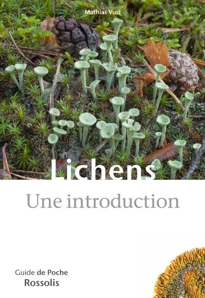 LICHENS, UNE INTRODUCTION - 164 ESPECES DE LICHENS AISEMENT RECONNAISSABLES SUR LE TERRAIN, EN PLAIN