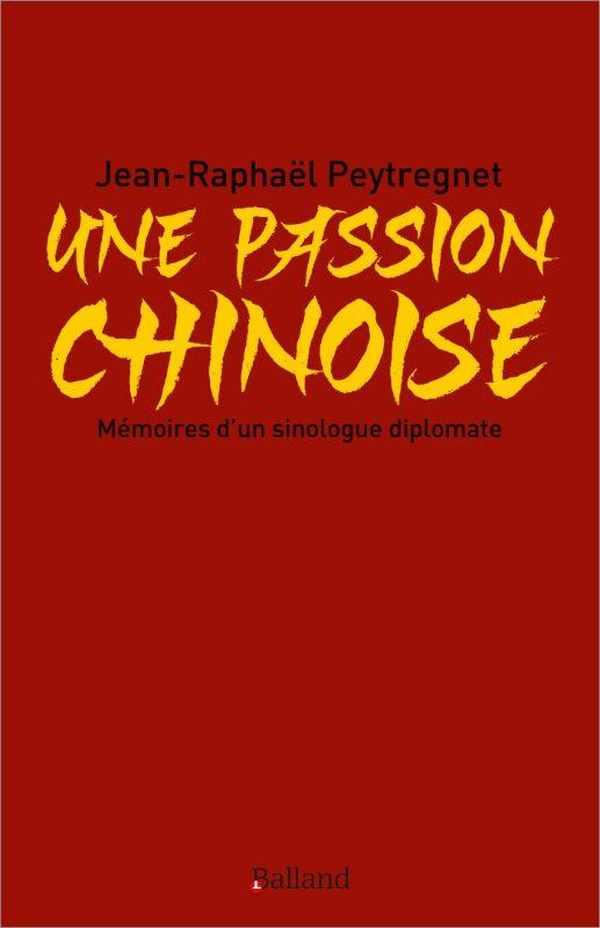 UNE PASSION CHINOISE - MEMOIRES D'UN SINOLOGUE DIPLOMATE