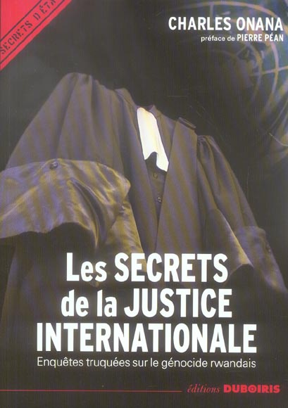 LES SECRETS DE LA JUSTICE INTERNATIONALE - ENQUETES TRUQUEES SUR LE GENOCIDE RWANDAIS
