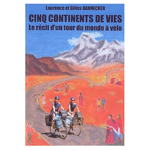 CINQ CONTINENTS DE VIES - RECIT D'UN TOUR DU MONDE A VELO