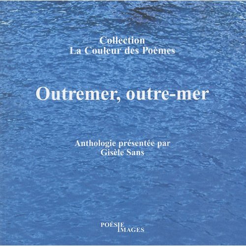 OUTREMER, OUTRE-MER COLLECTION LA COULEUR DES POEMES ANTHOLOGIE DE 17 POETES CONTEMPORAINS
