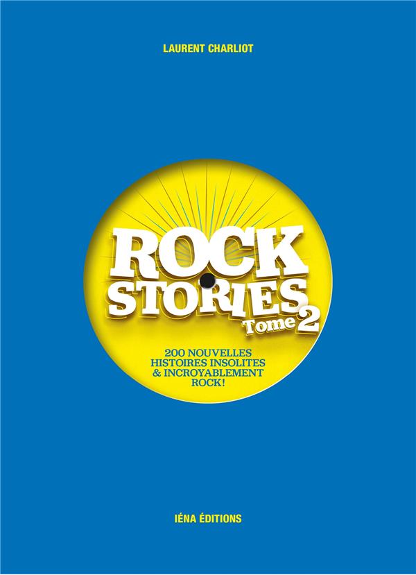 ROCK STORIES TOME 2 - 200 NOUVELLES HISTOIRES INSOLITES ET INCROYABLEMENT ROCK