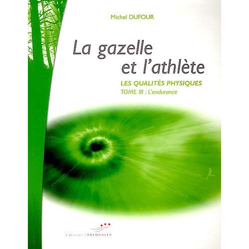 LA GAZELLE ET L'ATHLETE - LES QUALITES PHYSIQUES - TOME III : L'ENDURANCE