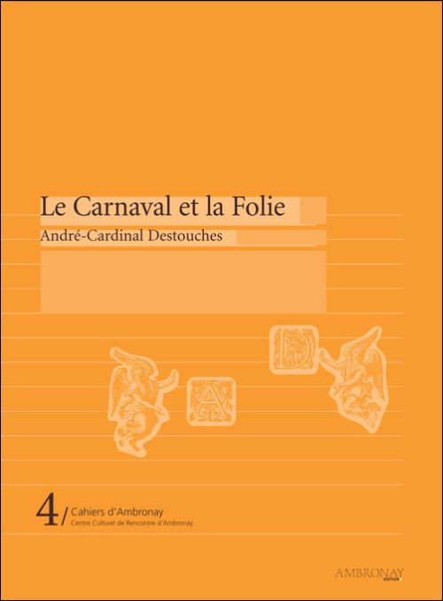 LE CARNAVAL ET LA FOLIE - ANDRE CARDINAL DESTOUCHES