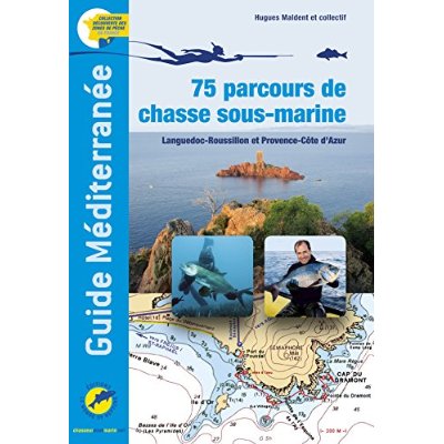 GUIDE MEDITERRANEE, 75 PARCOURS DE CHASSE SOUS-MARINE / LANGUEDOC-ROUSSILLON ET PROVENCE-COTE D'AZUR