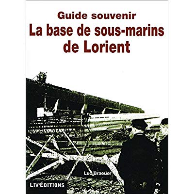GUIDE SOUVENIR LA BASE SOUS-MARINE DE LORIENT (LIV EDITIONS)