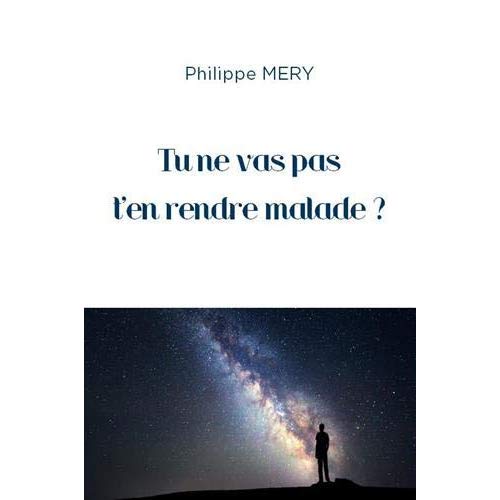 TU NE VAS PAS T'EN RENDRE MALADE ?