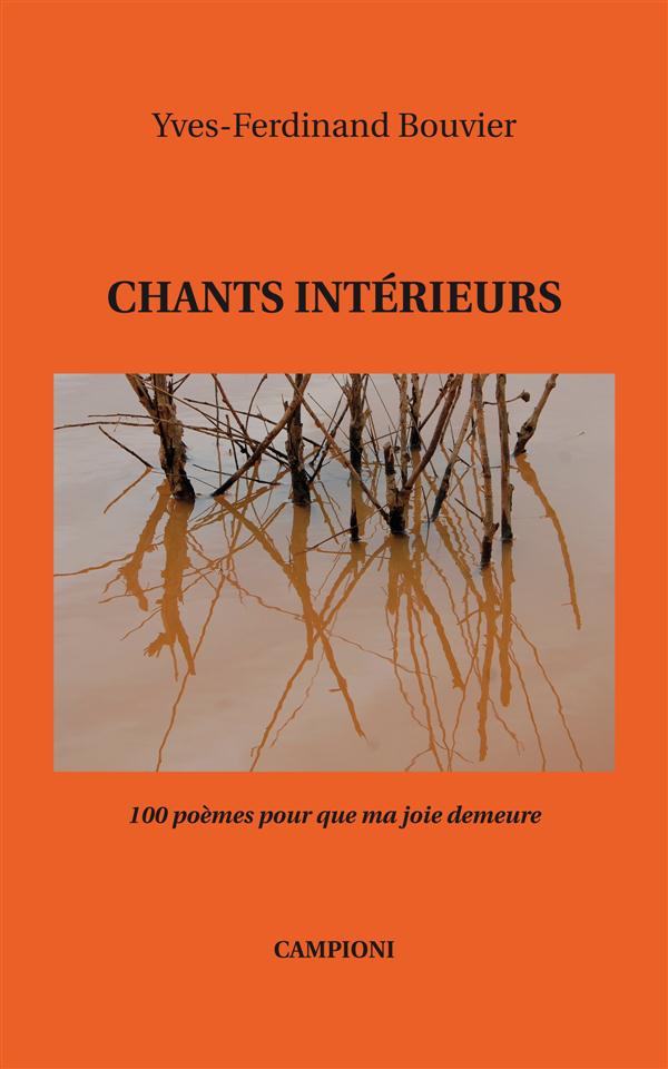CHANTS INTERIEURS (100 POEMES POUR QUE MA JOIE DEMEURE)