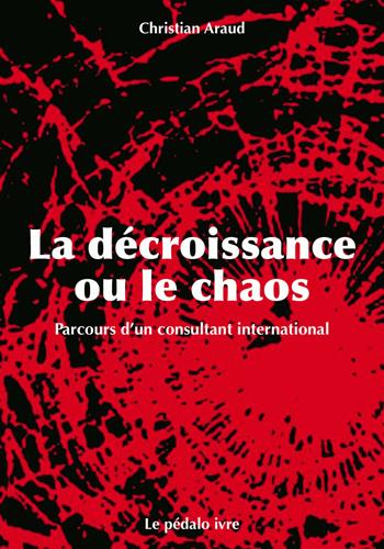 LA DECROISSANCE OU LE CHAOS. PARCOURS D'UN CONSULTANT INTERNATIONAL