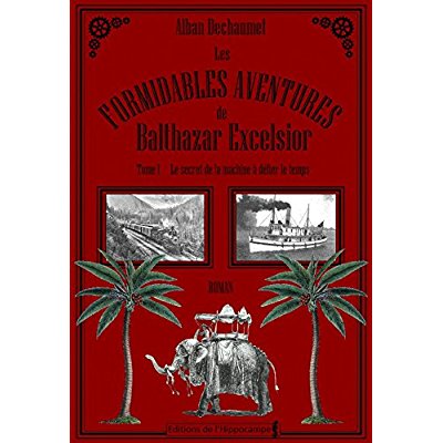 LES FORMIDABLES AVENTURES DE BALTHAZAR EXCELSIOR, TOME 1 : LE SECRET DE LA MACHINE A DEFIER LE TEMPS