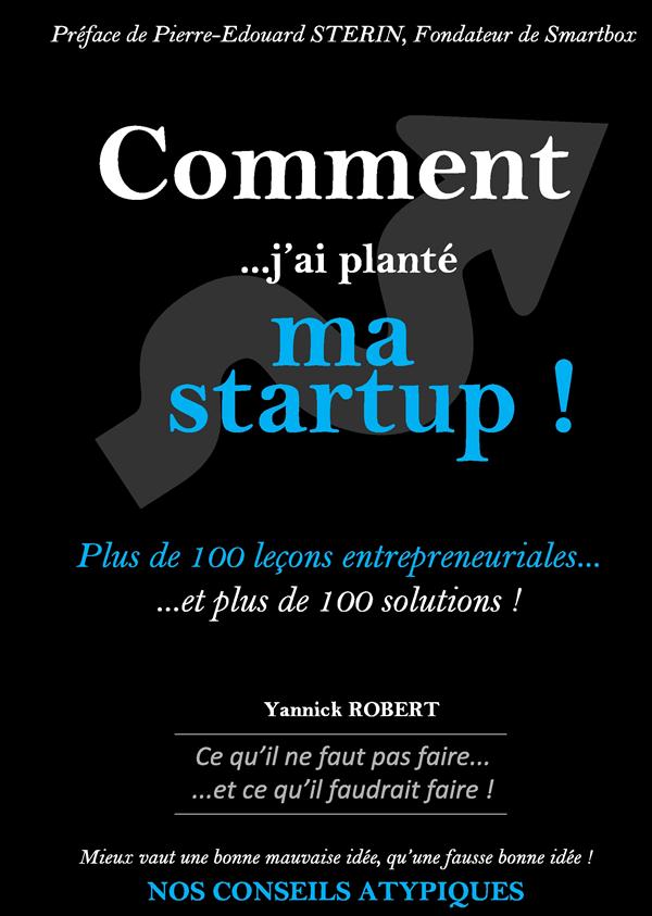 COMMENT J'AI PLANTE MA STARTUP - PLUS DE 100 LECONS ENTREPRENEURIALES ET PLUS DE 100 SOLUTIONS
