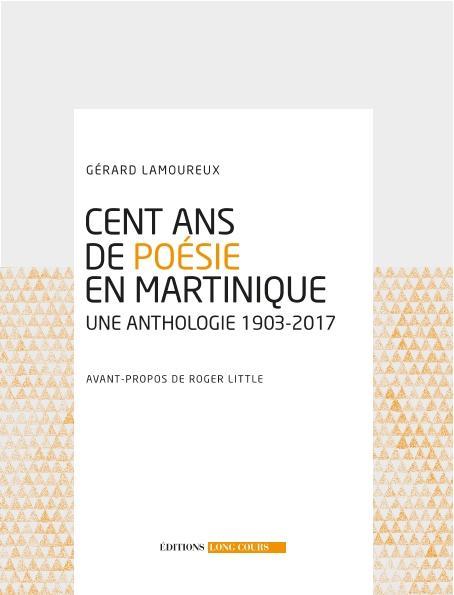 CENT ANS DE POESIE EN MARTINIQUE - UNE ANTHOLOGIE 1903 - 2017