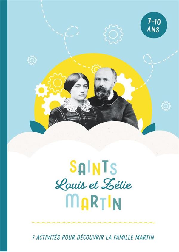 SAINTS LOUIS ET ZELIE MARTIN - 7 ACTIVITES POUR DECOUVRIR LA FAMILLE MARTIN - EDITION ILLUSTREE