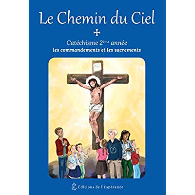 LE CHEMIN DU CIEL - CATECHISME 2EME ANNEE - LES COMMANDEMENTS ET LES SACREMENTS