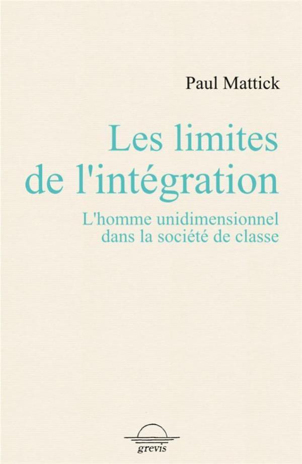 LIMITES DE L'INTEGRATION (LES) - LA HOMME UNIDIMENTIONNEL DANS LA SOCIETE DE CLASSE