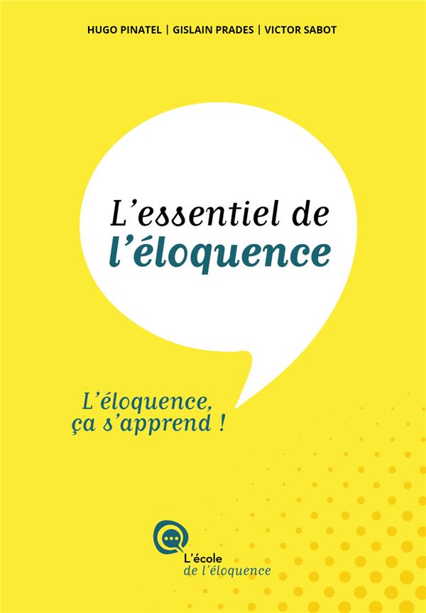 L'ESSENTIEL DE L'ELOQUENCE - L'ELOQUENCE CA S'APPREND !