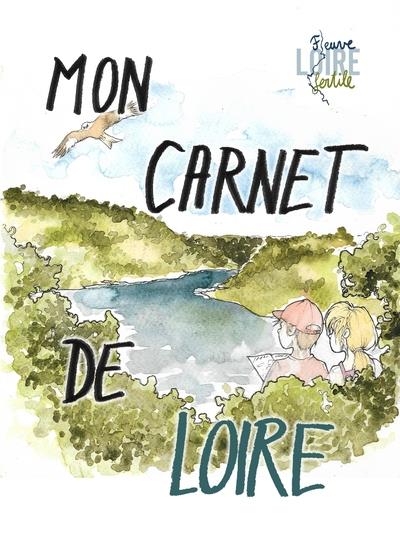 MON CARNET DE LOIRE - CARNET D'ACTIVITES ET DE DECOUVERTES POUR LES ENFANTS DE 8 A 12 ANS