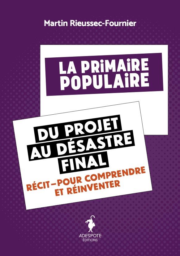 LA PRIMAIRE POPULAIRE DU PROJET AU DESASTRE FINAL - RECIT POUR COMPRENDRE ET REINVENTER