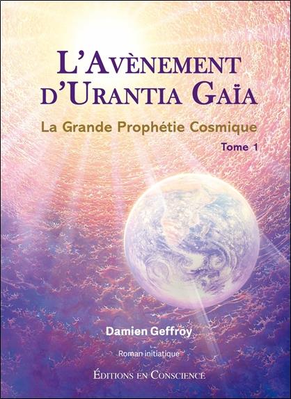 L'AVENEMENT D'URANTIA GAIA - LA GRANDE PROPHETIE COSMIQUE TOME 1