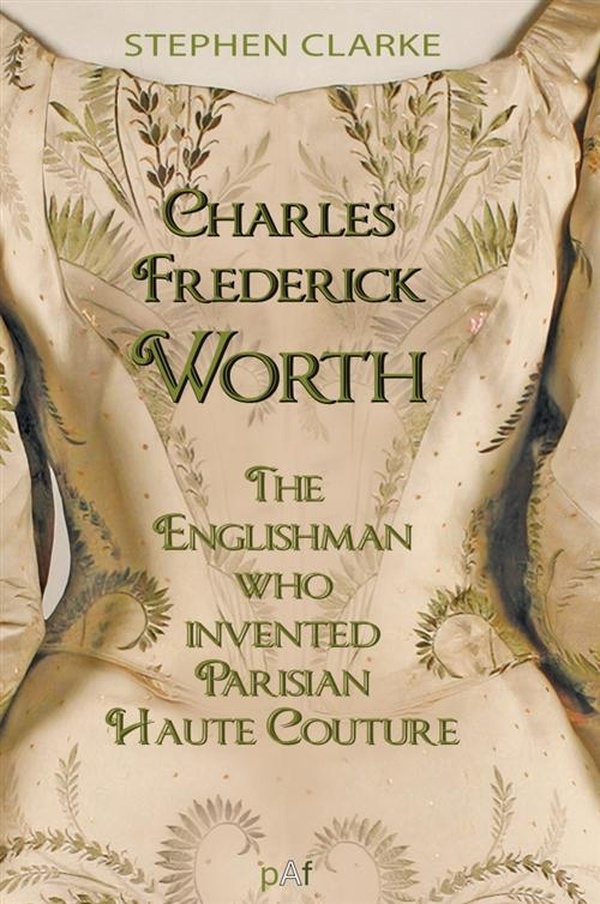 CHARLES FREDERICK WORTH, THE ENGLISHMAN WHO CREATED PARISIAN HAUTE COUTURE