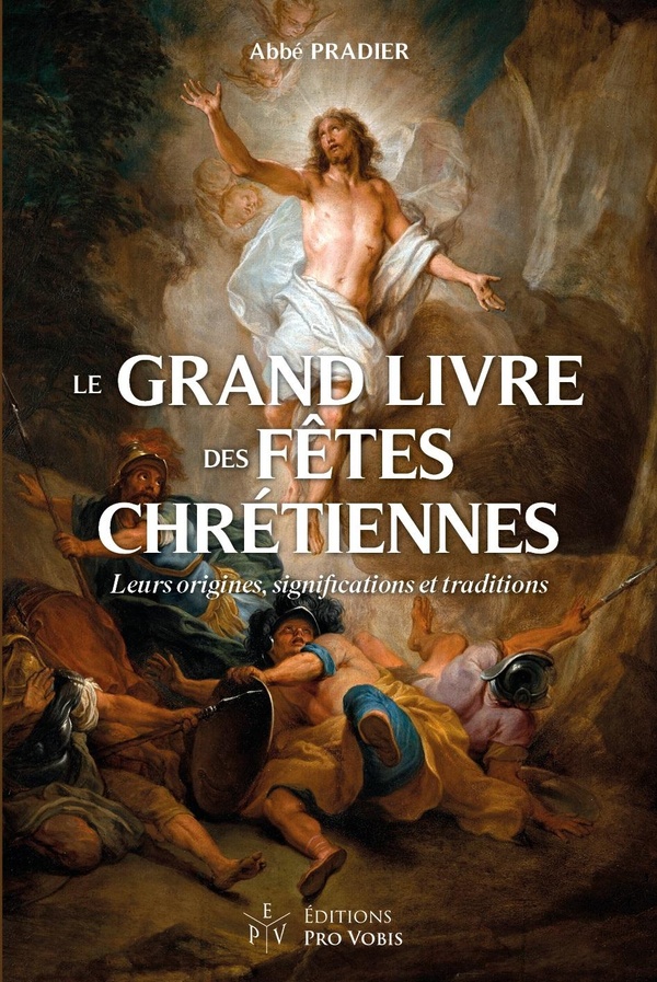 LE GRAND LIVRE DES FETES CHRETIENNES - LEURS ORIGINES, SIGNIFICATIONS ET TRADITIONS