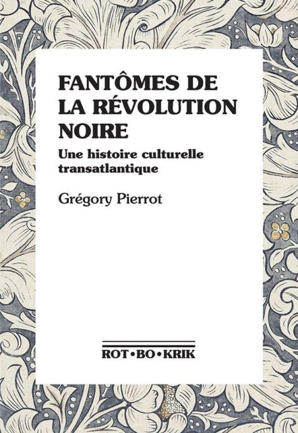 FANTOMES DE LA REVOLUTION NOIRE - UNE HISTOIRE CULTURELLE TRANSATLANTIQUE
