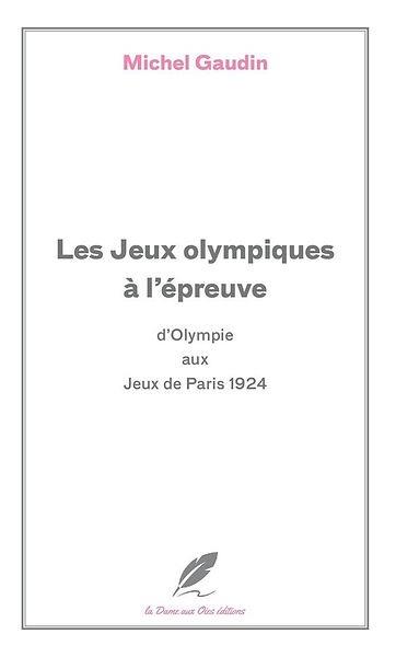 LES JEUX OLYMPIQUES A L'EPREUVE - DES CONCOURS D'OLYMPIE AUX JEUX DE PARIS 1924