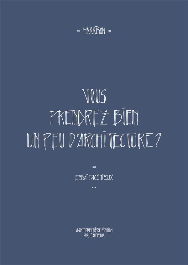 VOUS PRENDREZ BIEN UN PEU D'ARCHITECTURE ? - ESSAI FACETIEUX