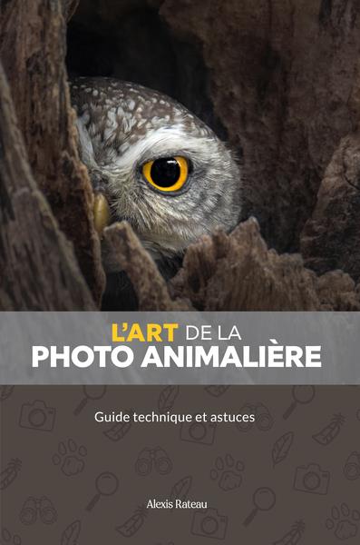 L'ART DE LA PHOTO ANIMALIERE - GUIDE TECHNIQUE ET ASTUCES