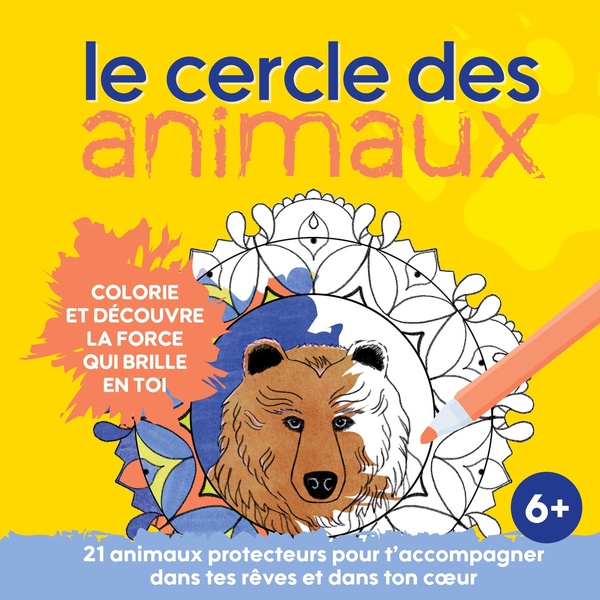 LE CERCLE DES ANIMAUX - COLORIE ET DECOUVRE LA FORCE QUI BRILLE EN TOI - ILLUSTRATIONS, COULEUR