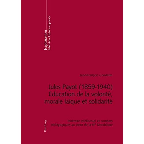 JULES PAYOT (1859-1940) - EDUCATION DE LA VOLONTE, MORALE LAIQUE ET SOLIDARITE - ITINERAIRE INTELLEC