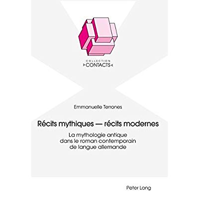 RECITS MYTHIQUES - RECITS MODERNES - LA MYTHOLOGIE ANTIQUE DANS LE ROMAN CONTEMPORAIN DE LANGUE ALLE