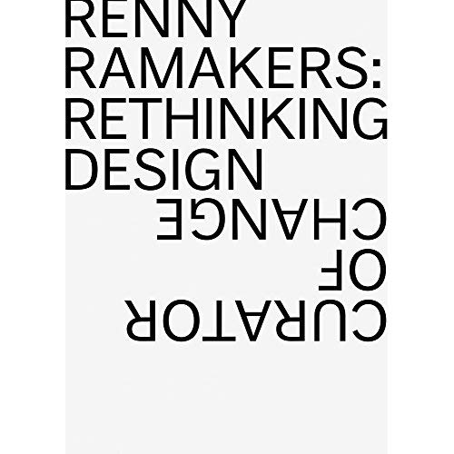 RENNY RAMAKERS RETHINKING DESIGN-CURATOR OF CHANGE /ANGLAIS